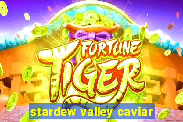 stardew valley caviar